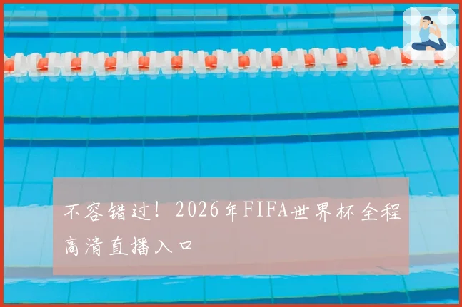不容错过!2026年FIFA世界杯全程高清直播入口