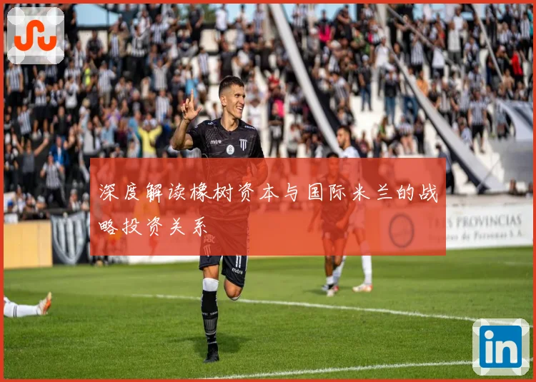 深度解读橡树资本与国际米兰的战略投资关系